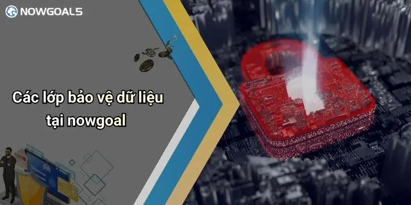 Các lớp bảo vệ dữ liệu tại nowgoal