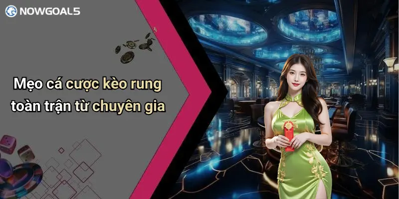 Mẹo cá cược kèo rung toàn trận từ chuyên gia