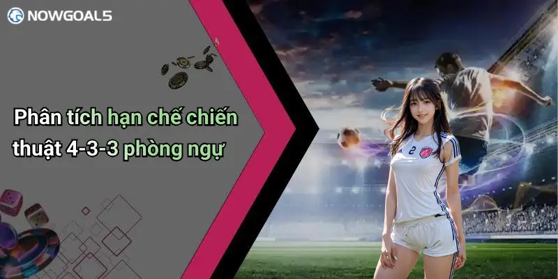 Phân tích hạn chế chiến thuật 4-3-3 phòng ngự