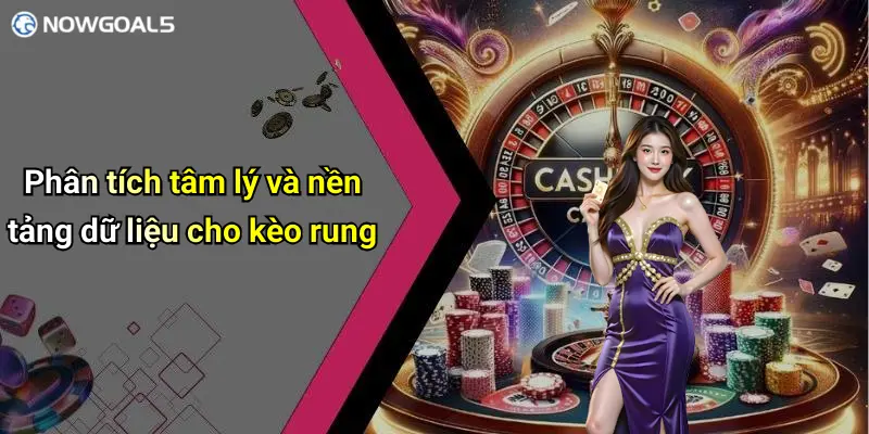 Phân tích tâm lý và nền tảng dữ liệu cho kèo rung