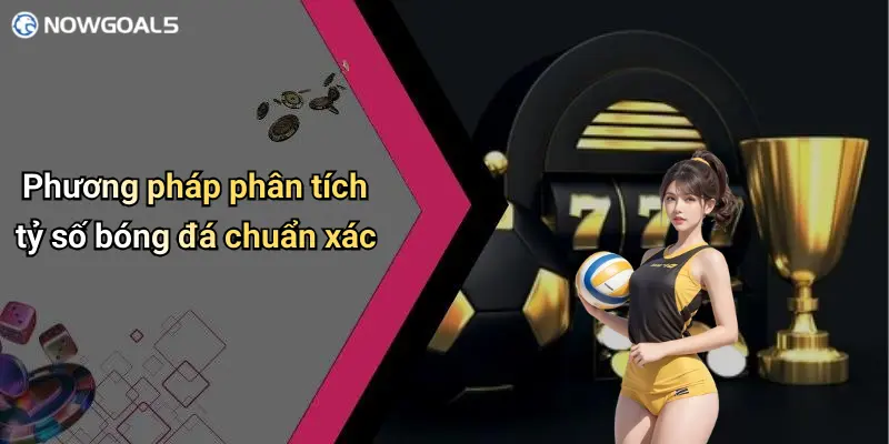 Phương pháp phân tích tỷ số bóng đá chuẩn xác