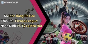 Soi Kèo Bóng Đá Các Trận Đấu Europa League: Nhận Định Và Tỷ Lệ Kèo Hot