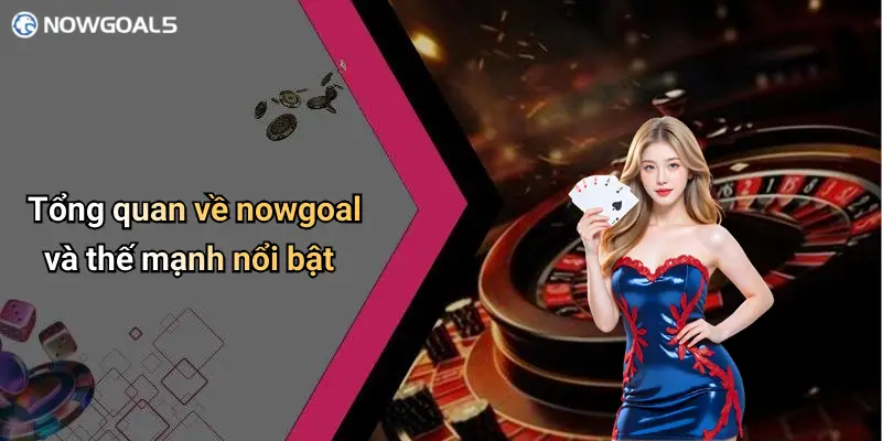Tổng quan về nowgoal và thế mạnh nổi bật