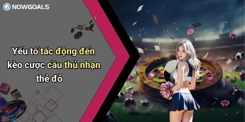 Yếu tố tác động đến kèo cược cầu thủ nhận thẻ đỏ