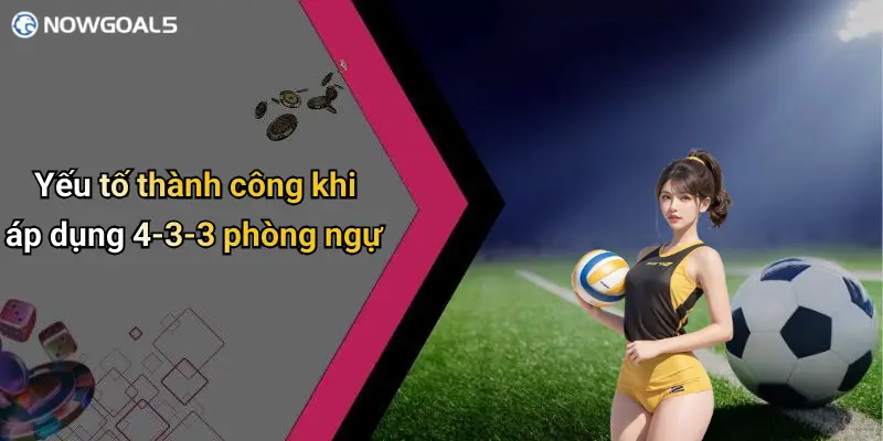 Yếu tố thành công khi áp dụng 4-3-3 phòng ngự