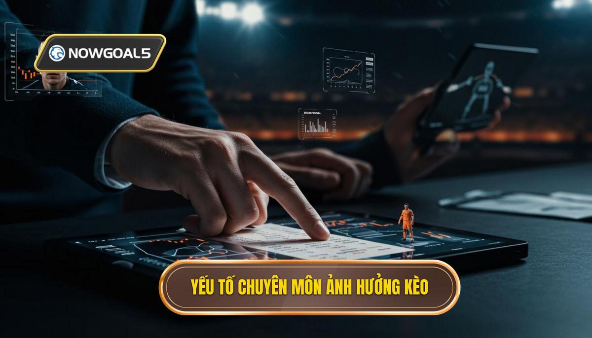 Các Yếu Tố Chuyên Môn Ảnh Hưởng Đến Kèo Cược Này