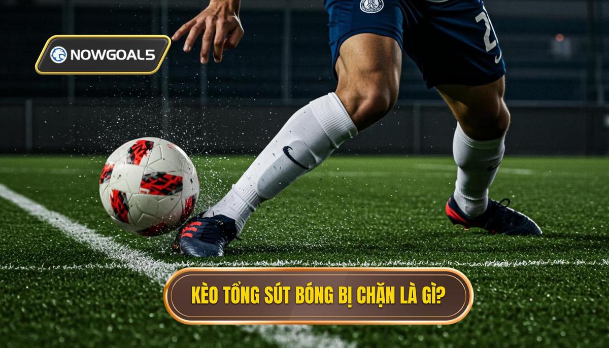 Kèo Cược Tổng Số Lần Sút Bóng Bị Chặn Là Gì_