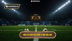 Mẹo cá cược kèo chấp 3 trái hiệu quả