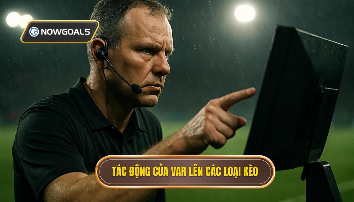 Tác Động Toàn Diện của VAR Lên Các Loại Kèo Chính