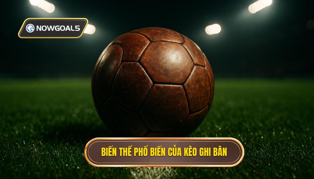 Các biến thể phổ biến của loại kèo ghi bàn