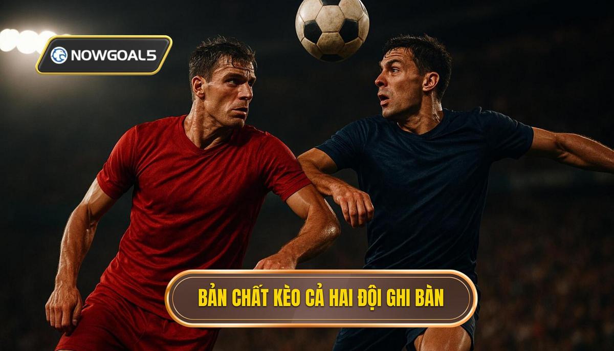Tìm hiểu bản chất của kèo cả hai đội ghi bàn trong bóng đá