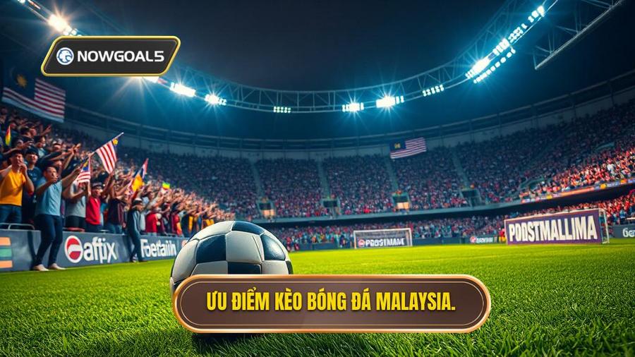 Ưu điểm kèo bóng đá Malaysia.