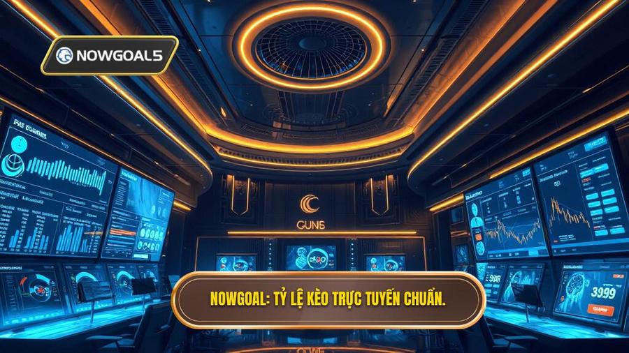 NOWGOAL_ Tỷ lệ kèo trực tuyến chuẩn
