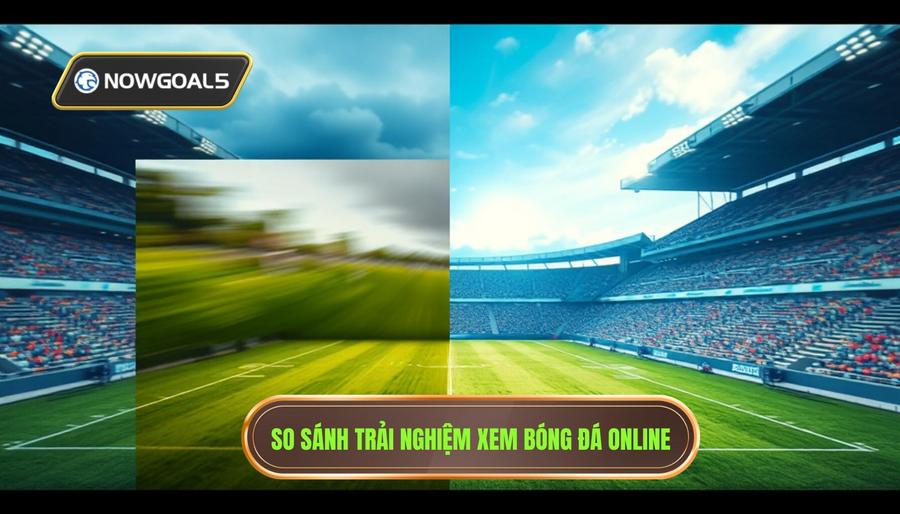 So sánh trải nghiệm xem bóng đá online