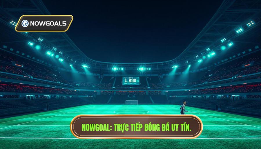Nowgoal_ Trực tiếp bóng đá uy tín